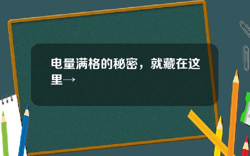 电量满格的秘密，就藏在这里→