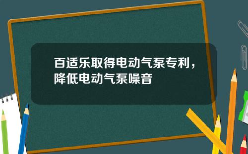 百适乐取得电动气泵专利，降低电动气泵噪音