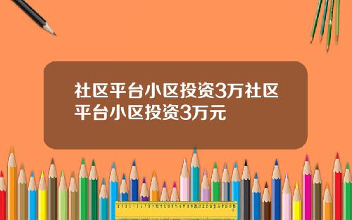 社区平台小区投资3万社区平台小区投资3万元