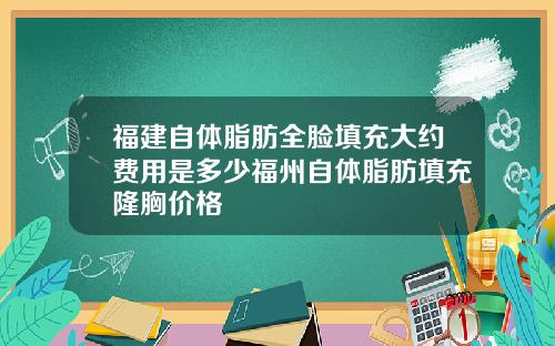 福建自体脂肪全脸填充大约费用是多少福州自体脂肪填充隆胸价格