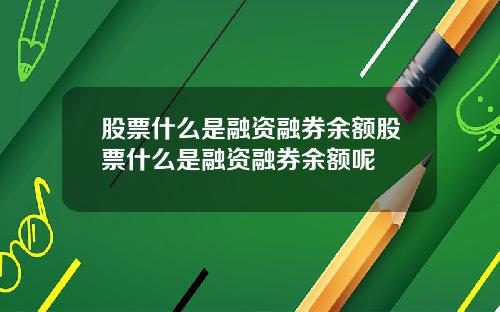 股票什么是融资融券余额股票什么是融资融券余额呢