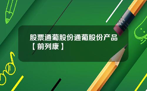 股票通葡股份通葡股份产品【前列康】