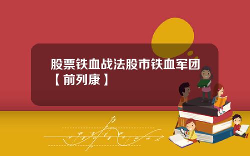 股票铁血战法股市铁血军团【前列康】