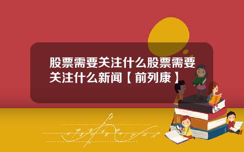股票需要关注什么股票需要关注什么新闻【前列康】
