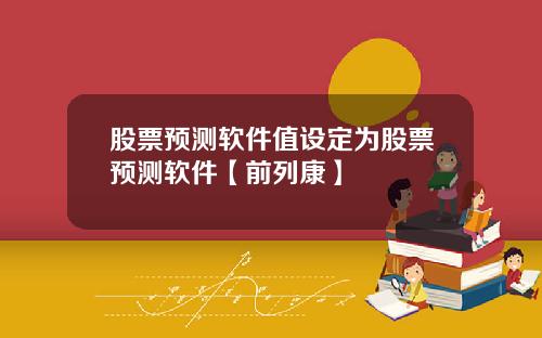 股票预测软件值设定为股票预测软件【前列康】