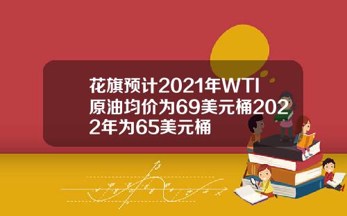 花旗预计2021年WTI原油均价为69美元桶2022年为65美元桶