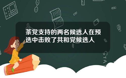 茶党支持的两名候选人在预选中击败了共和党候选人