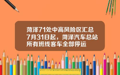 菏泽71处中高风险区汇总7月31日起，菏泽汽车总站所有班线客车全部停运
