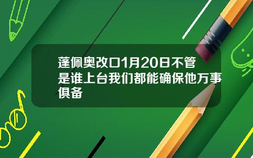 蓬佩奥改口1月20日不管是谁上台我们都能确保他万事俱备