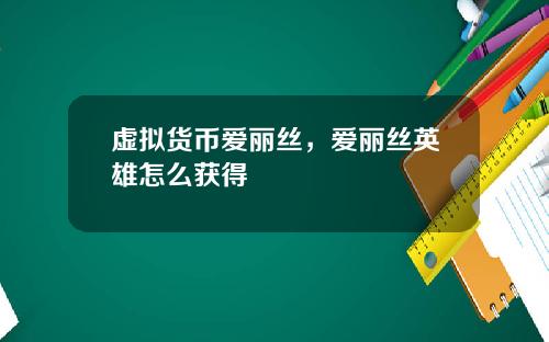 虚拟货币爱丽丝，爱丽丝英雄怎么获得