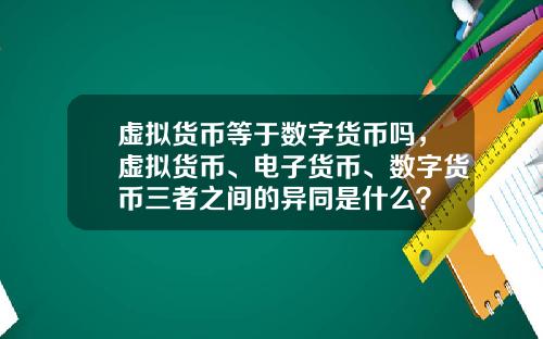 虚拟货币等于数字货币吗，虚拟货币、电子货币、数字货币三者之间的异同是什么？