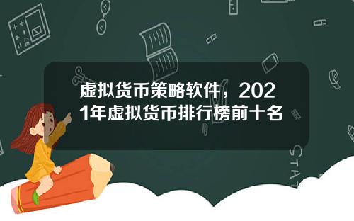 虚拟货币策略软件，2021年虚拟货币排行榜前十名
