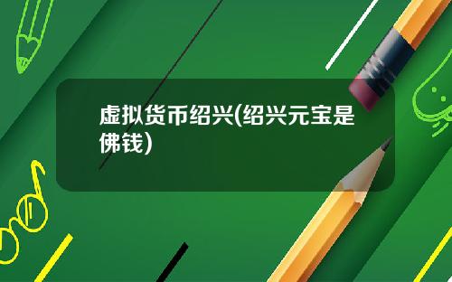 虚拟货币绍兴(绍兴元宝是佛钱)
