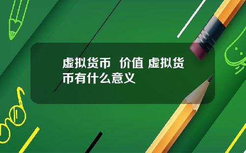 虚拟货币  价值 虚拟货币有什么意义