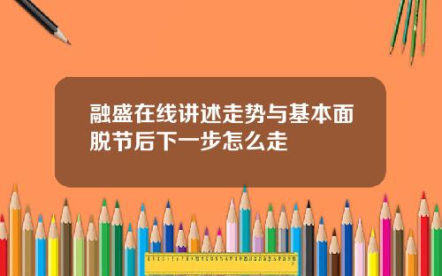融盛在线讲述走势与基本面脱节后下一步怎么走