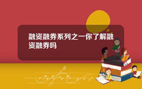 融资融券系列之一你了解融资融券吗