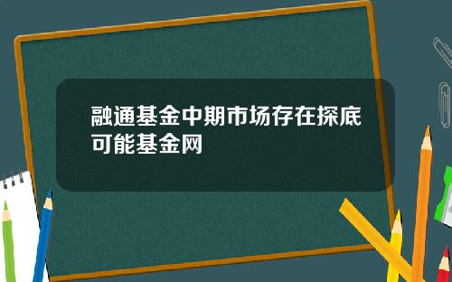 融通基金中期市场存在探底可能基金网