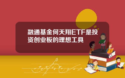融通基金何天翔ETF是投资创业板的理想工具