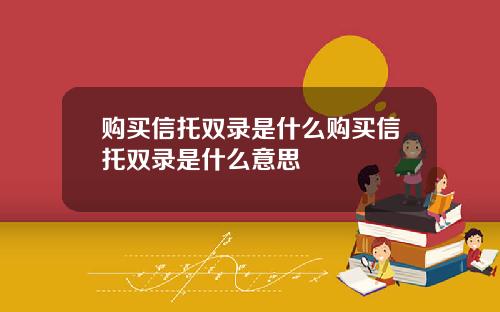 购买信托双录是什么购买信托双录是什么意思