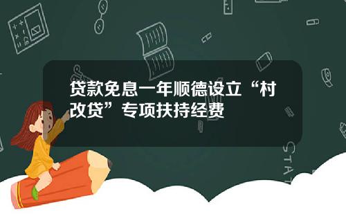 贷款免息一年顺德设立“村改贷”专项扶持经费