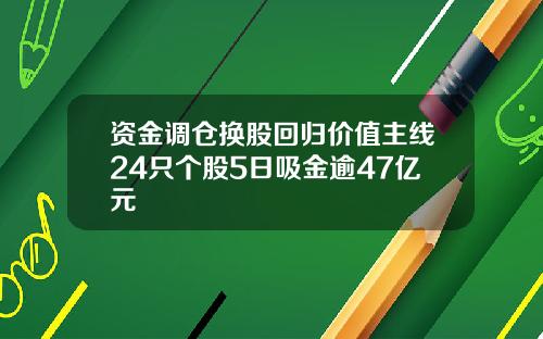 资金调仓换股回归价值主线24只个股5日吸金逾47亿元