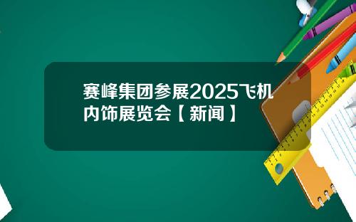 赛峰集团参展2025飞机内饰展览会【新闻】
