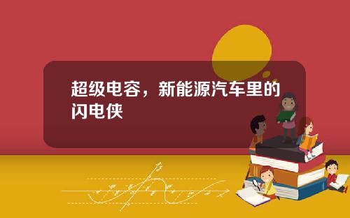 超级电容，新能源汽车里的闪电侠