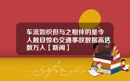 车流如织但与之相伴的是令人触目惊心交通事故数据高达数万人【新闻】