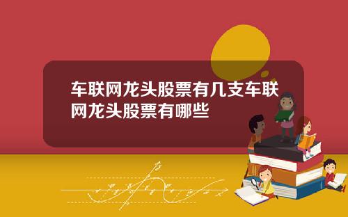 车联网龙头股票有几支车联网龙头股票有哪些