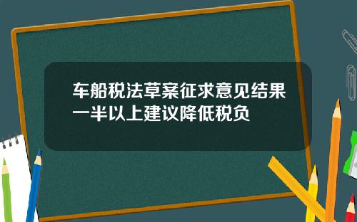 车船税法草案征求意见结果一半以上建议降低税负