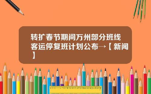 转扩春节期间万州部分班线客运停复班计划公布→【新闻】