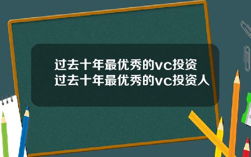 过去十年最优秀的vc投资过去十年最优秀的vc投资人