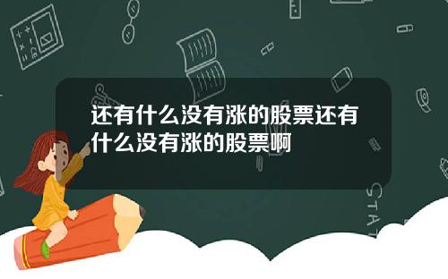 还有什么没有涨的股票还有什么没有涨的股票啊