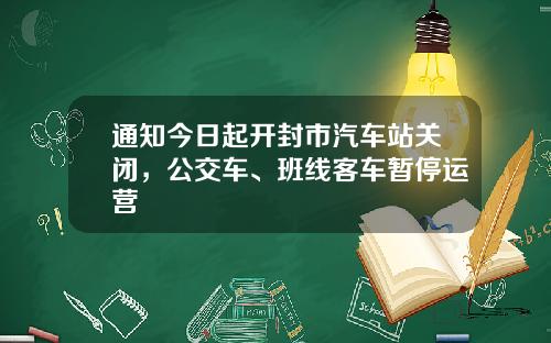 通知今日起开封市汽车站关闭，公交车、班线客车暂停运营