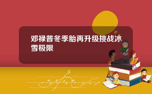 邓禄普冬季胎再升级挑战冰雪极限