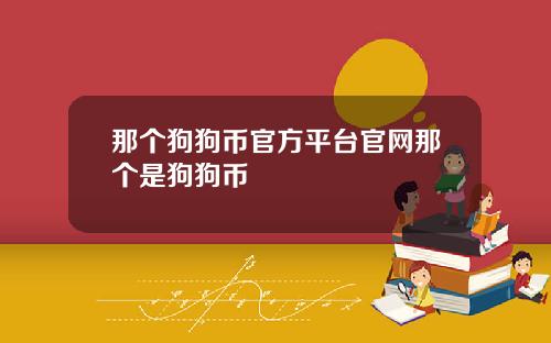 那个狗狗币官方平台官网那个是狗狗币