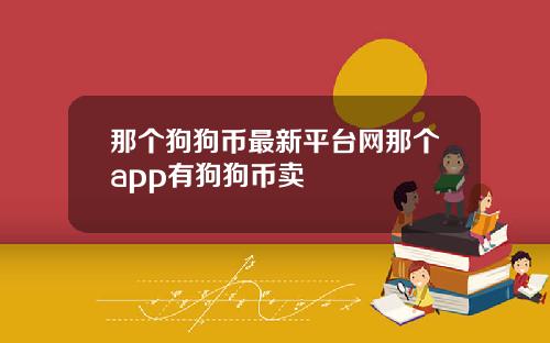 那个狗狗币最新平台网那个app有狗狗币卖