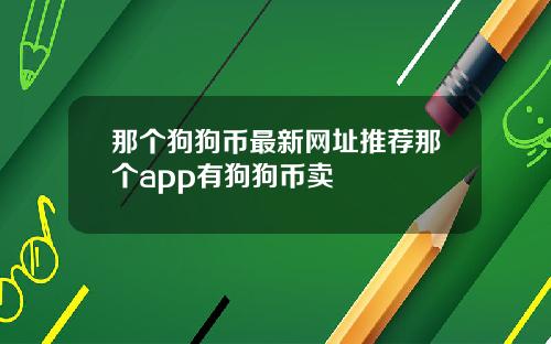 那个狗狗币最新网址推荐那个app有狗狗币卖