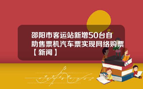 邵阳市客运站新增50台自助售票机汽车票实现网络购票【新闻】