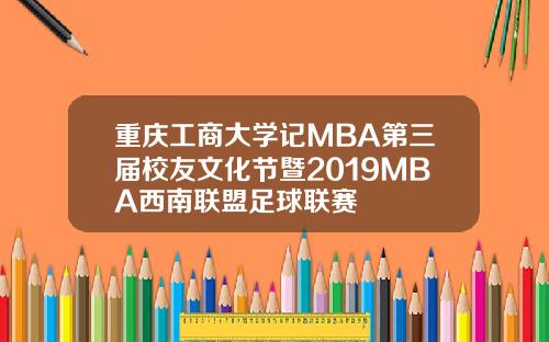 重庆工商大学记MBA第三届校友文化节暨2019MBA西南联盟足球联赛