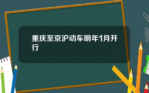 重庆至京沪动车明年1月开行