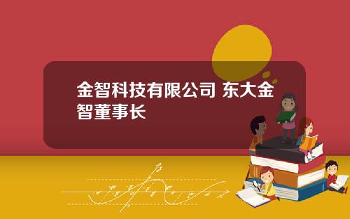 金智科技有限公司 东大金智董事长