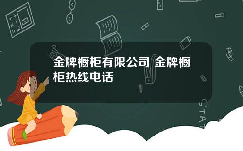 金牌橱柜有限公司 金牌橱柜热线电话