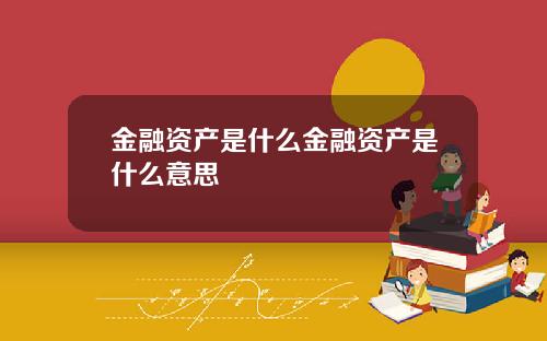 金融资产是什么金融资产是什么意思