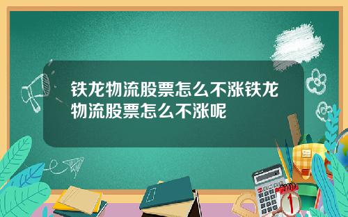 铁龙物流股票怎么不涨铁龙物流股票怎么不涨呢