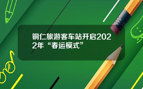 铜仁旅游客车站开启2022年“春运模式”