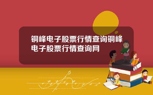 铜峰电子股票行情查询铜峰电子股票行情查询网