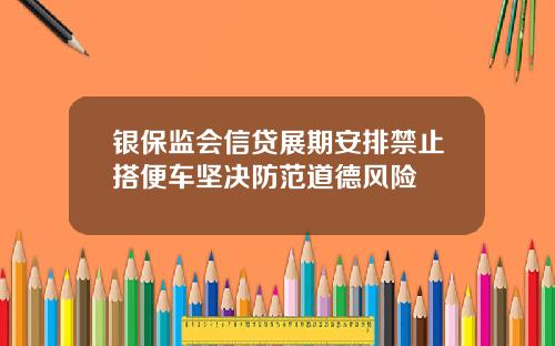 银保监会信贷展期安排禁止搭便车坚决防范道德风险