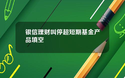 银信理财叫停超短期基金产品填空