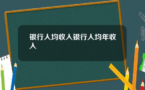 银行人均收入银行人均年收入